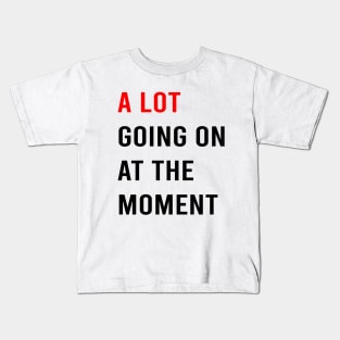 A Lot Going On At The Moment Kids T-Shirt